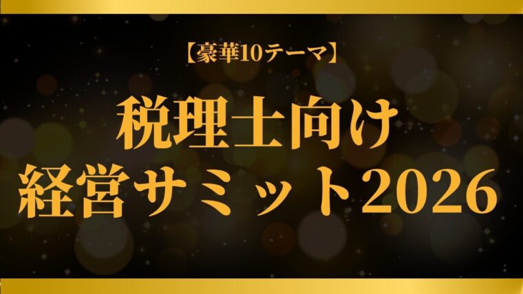 【豪華10テーマ】税理士向け経営サミット2026