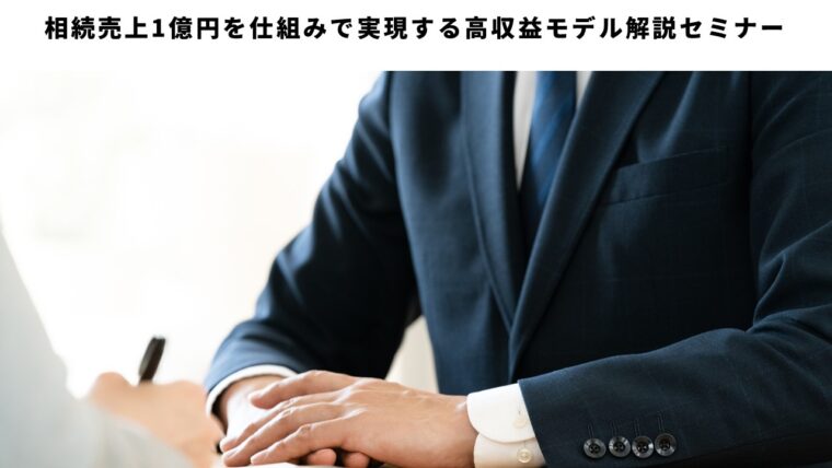 相続売上1億円を仕組みで実現する高収益モデル解説セミナー